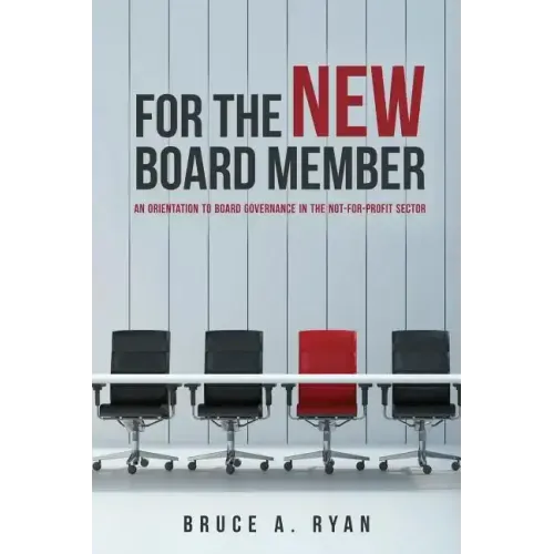 For the New Board Member: An Orientation to Board Governance in the Not-for-Profit Sector