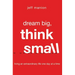 Dream Big, Think Small: Living an Extraordinary Life One Day at a Time