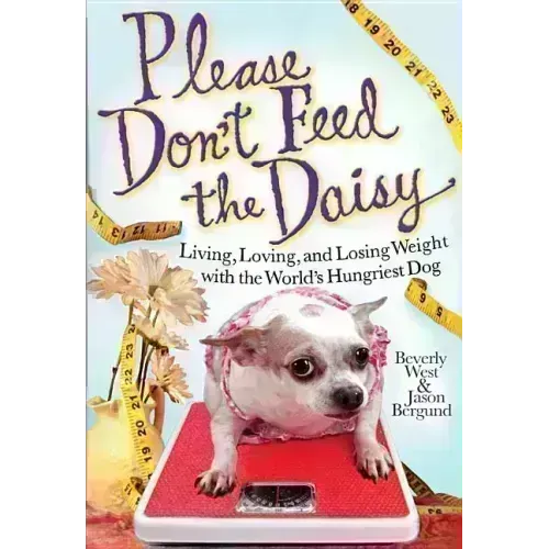 Please Don't Feed the Daisy: Living, Loving, and Losing Weight with the World's Hungriest Dog