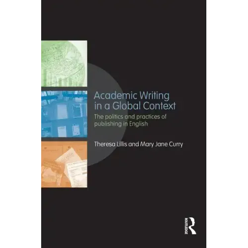 Academic Writing in a Global Context: The Politics and Practices of Publishing in English