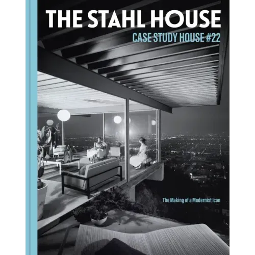 The Stahl House: Case Study House Ú22: The Making of a Modernist Icon