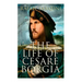 The Life of Cesare Borgia: Biography of the Prince