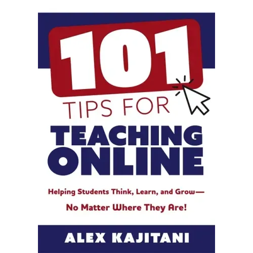 101 Tips for Teaching Online: Helping Students Think, Learn, and Grow--No Matter Where They Are! (Your Guide to Stress-Free Online Teaching)
