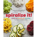 Spiralize It!: Creative Spiralizer Recipes for Every Type of Eater