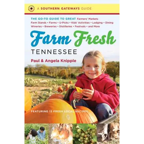 Farm Fresh Tennessee: The Go-To Guide to Great Farmers' Markets, Farm Stands, Farms, U-Picks, Kids' Activities, Lodging, Dining, Wineries, Breweries,