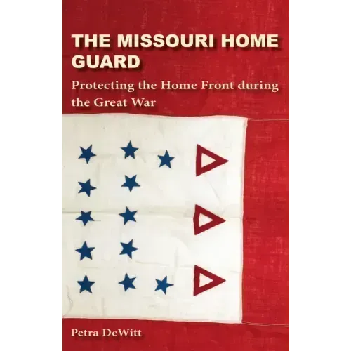The Missouri Home Guard: Protecting the Home Front During the Great War