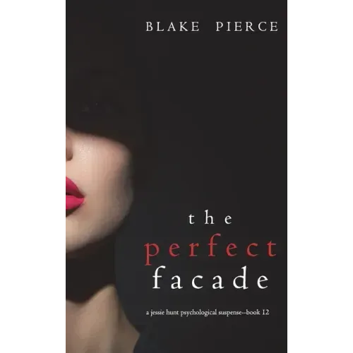 The Perfect Facade (A Jessie Hunt Psychological Suspense Thriller-Book Twelve)
