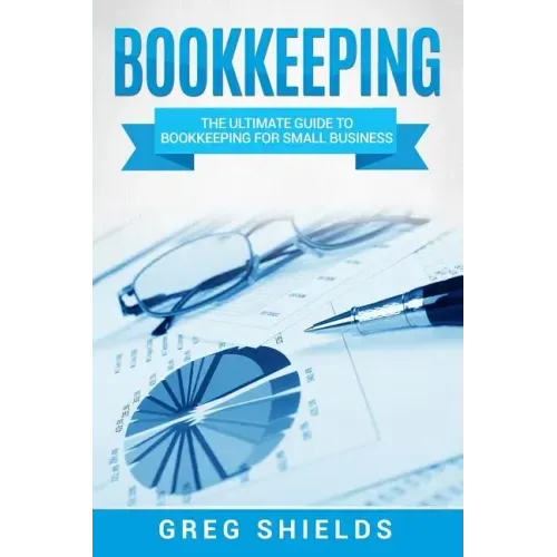 Bookkeeping: The Ultimate Guide to Bookkeeping for Small Business
