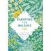 Planting for Wildlife: A Grower's Guide to Rewilding Your Garden