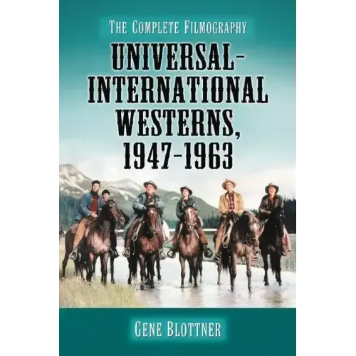 Universal-International Westerns, 1947-1963: The Complete Filmography