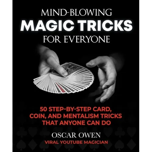Mind-Blowing Magic Tricks for Everyone: 50 Step-By-Step Card, Coin, and Mentalism Tricks That Anyone Can Do