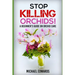Stop Killing Orchids!: A Beginner's Guide On Orchid Care
