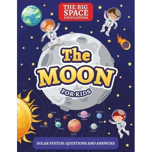 The Moon: The Big Space Encyclopedia for Kids. Solar System: Questions and Answers