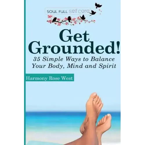 Get Grounded!: 35 Simple Ways to Balance Your Body, Mind and Spirit
