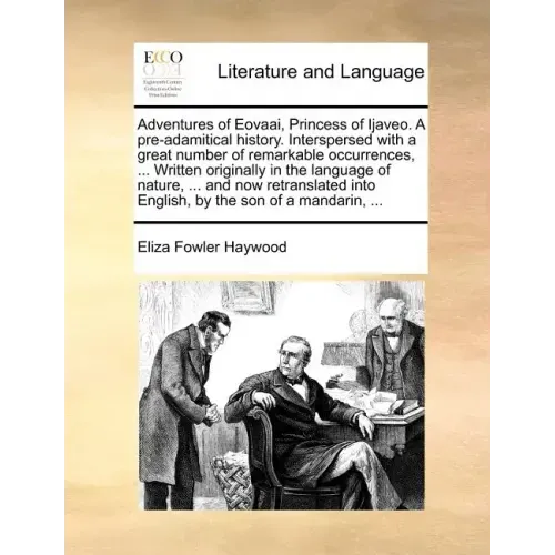 Adventures of Eovaai, Princess of Ijaveo. a Pre-Adamitical History. Interspersed with a Great Number of Remarkable Occurrences, ... Written Originally