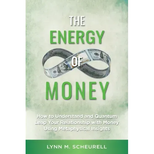 The Energy of Money: How to Understand and Quantum Leap Your Relationship with Money Using Metaphysical Insights