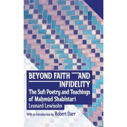 Beyond Faith and Infidelity: The Sufi Poetry and Teachings of MaḤmŪd ShabistarĪ
