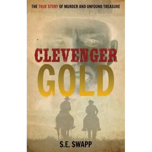 Clevenger Gold: The True Story of Murder and Unfound Treasure