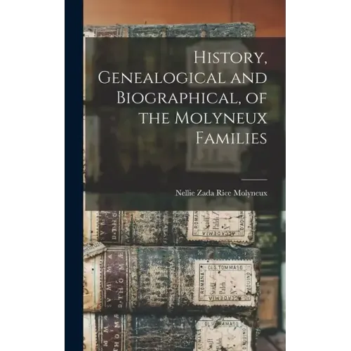 History, Genealogical and Biographical, of the Molyneux Families