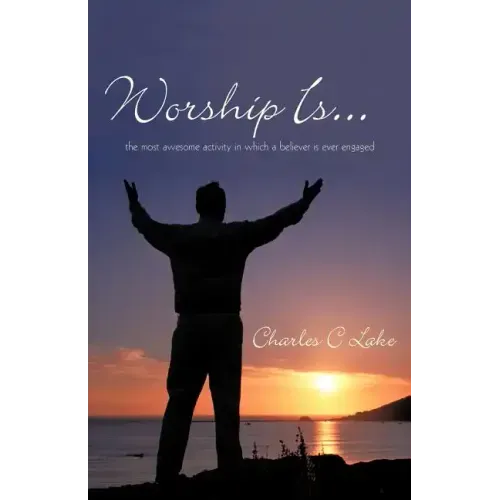 Worship Is...: The Most Awesome Activity in Which a Believer Is Ever Engaged