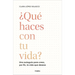 ¿Qué Haces Con Tu Vida?: Una Autoguía Para Crear, Por Fin, La Vida Que Deseas / What Are You Doing with Your Life?