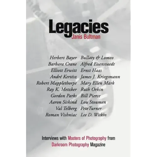 Legacies: Interviews with Masters of Photography from Darkroom Photography Magazine