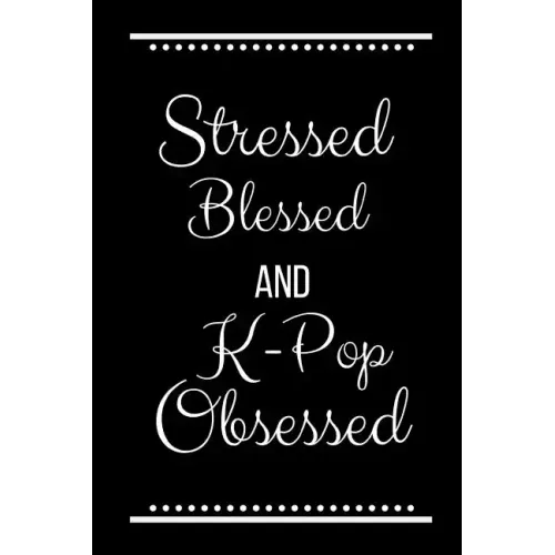 Stressed Blessed K-Pop Obsessed: Funny Slogan-120 Pages 6 x 9
