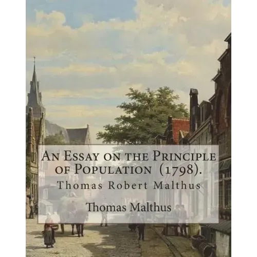 An Essay on the Principle of Population (1798). By: Thomas Malthus: Thomas Robert Malthus FRS (13 February 1766 - 23 December 1834) was an English cle
