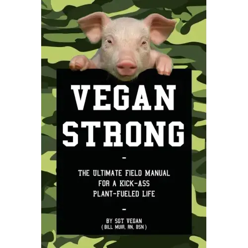 Vegan Strong: The Ultimate Field Manual for a Kick-Ass Plant-Fueled Life