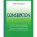 Constipation: How To Treat Constipation: How To Prevent Constipation: Along With Nutrition, Diet, And Exercise For Constipation