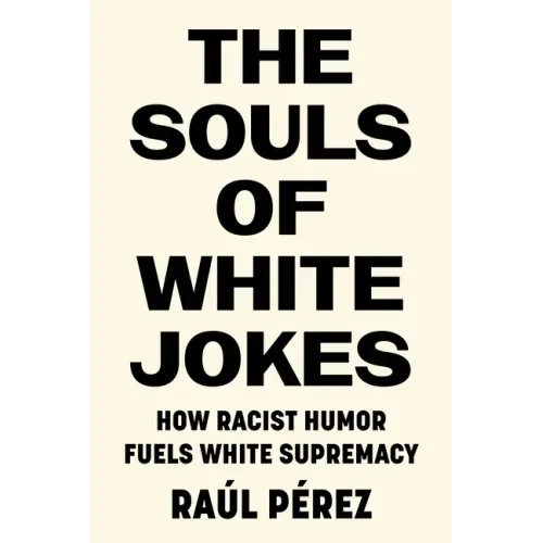 The Souls of White Jokes: How Racist Humor Fuels White Supremacy