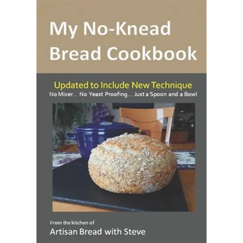 My No-Knead Bread Cookbook: From the Kitchen of Artisan Bread with Steve