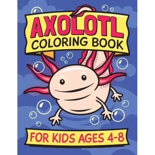 Axolotl Coloring Book for Kids Ages 4-8: Fun children's art book for boys and girls. All skill levels. Also with simple drawing exercises.