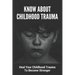 Know About Childhood Trauma: Heal Your Childhood Trauma To Become Stronger: Disorders Caused By Childhood Trauma