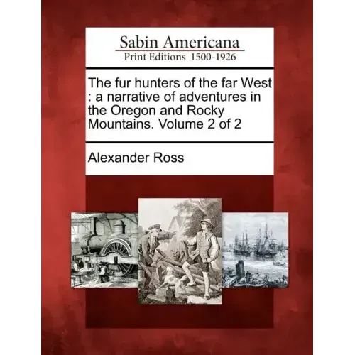 The Fur Hunters of the Far West: A Narrative of Adventures in the Oregon and Rocky Mountains. Volume 2 of 2