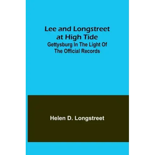 Lee and Longstreet at High Tide: Gettysburg in the Light of the Official Records