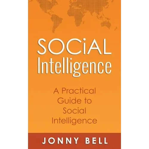 Social Intelligence: A Practical Guide to Social Intelligence: Communication Skills - Social Skills - Communication Theory - Emotional Intelligence -