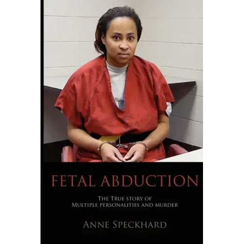 Fetal Abduction: The True Story of Multiple Personalities and Murder