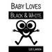 Baby Loves Black and White: High-Contrast Images to Stimulate Your Baby's Brain