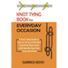 Knot Tying Book for Everyday Occasion: A Knot Tying Guide on How to Tie 25 of the Most Important Rope Knots with Step By Step Knot Tying Instructions
