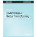 Fundamentals of Plastics Thermoforming