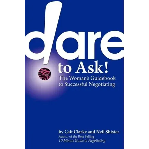 Dare to Ask: The Woman's Guidebook to Successful Negotiating