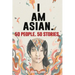 50 People. 50 Stories. I AM ASIAN.
