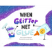 When Glitter Met Glue