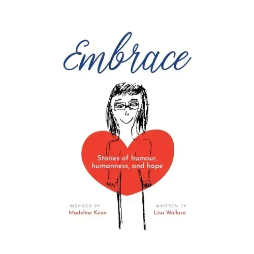 Embrace: Stories of humour, humanness and hope (Inspired by Madeline Kean)