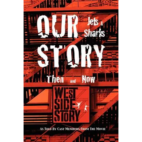Our Story Jets and Sharks Then and Now: As Told by Cast Members from the Movie West Side Story