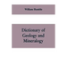 Dictionary of Geology and Mineralogy: Comprising Such Terms in Botany, Chemistry, Comparative Anatomy, Conchology, Entomology, Palæontology, Zoology,