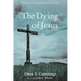 The Dying of Jesus: Words and Thoughts from the Cross