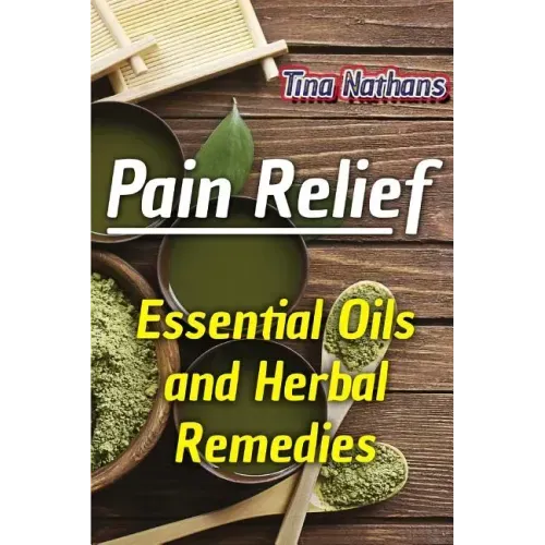 Pain Relief: Essential Oils and Herbal Remedies: (Healthy Healing, Herbal Remedies)