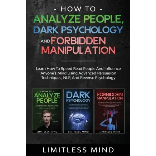 How To Analyze People, Dark Psychology And Forbidden Manipulation: Learn How To Speed Read People And Influence Anyone's Mind Using Advanced Persuasio